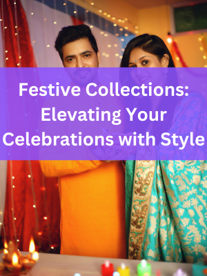 Festive Collections: Elevating Your Celebrations with Style